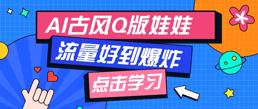 利用AI制做Q版古风娃娃视频，只需三步新手也能做出流量好到爆(附教程+提示...-hcnxn