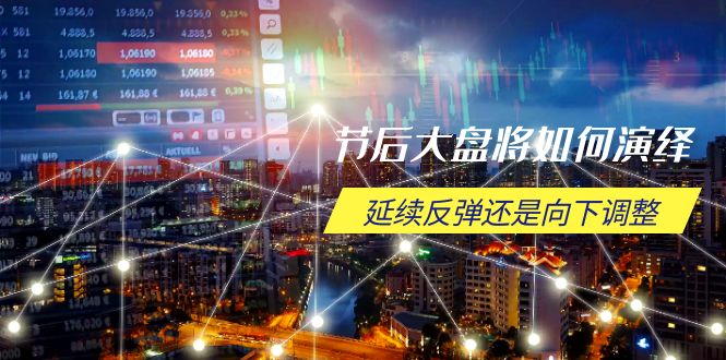 节后大盘将如何演绎，延续反弹还是向下调整，关键时间点和空间位待解-hcnxn