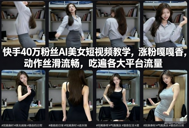 快手40万粉丝博主AI美女短视频教学，涨粉嘎嘎香，动作丝滑流畅，吃遍各大平台流量-hcnxn