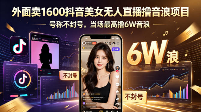 外面卖1600抖音美女无人直播撸音浪项目，号称不封号，当场最高撸6W音浪！【附详细教程】-hcnxn