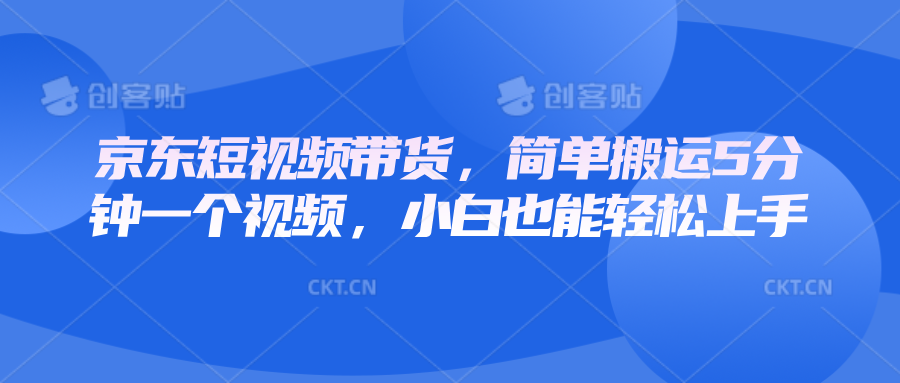 京东短视频带货，简单搬运5分钟一个视频，小白也能轻松上手-hcnxn