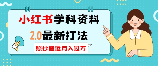 小红书学科资料2.0最新打法，照抄搬运月入过万，可长期操作-hcnxn