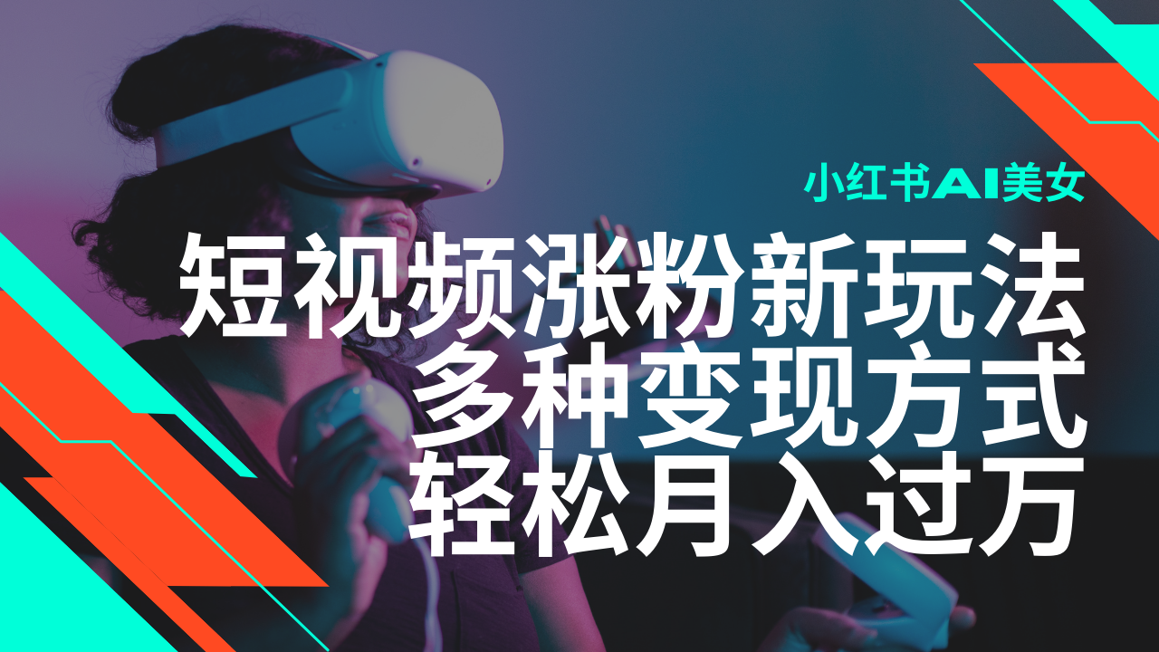 最新风口蓝海项目，小红书AI美女短视频涨粉玩法，多种变现方式轻松月入过万-hcnxn