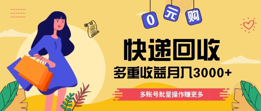 快递回收多重收益玩法，多账号批量操作，新手小白也能搬砖月入3000+！-hcnxn