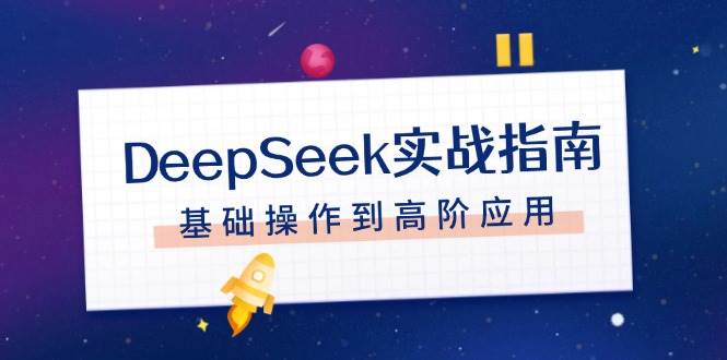 DeepSeek实战指南，注册配置、对话技巧、文件处理、基础操作到高阶应用-hcnxn