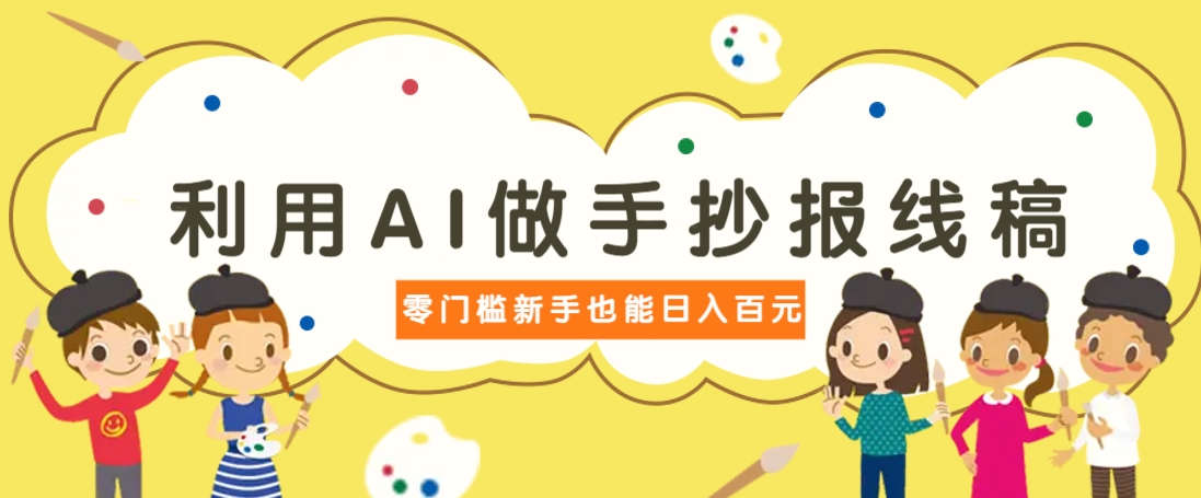 利用AI做手抄报线稿，需求大复购高，零成本新手也能轻松日赚百元-hcnxn