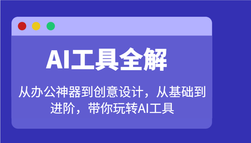 AI工具全解：从办公神器到创意设计，从基础到进阶，带你玩转AI工具-hcnxn