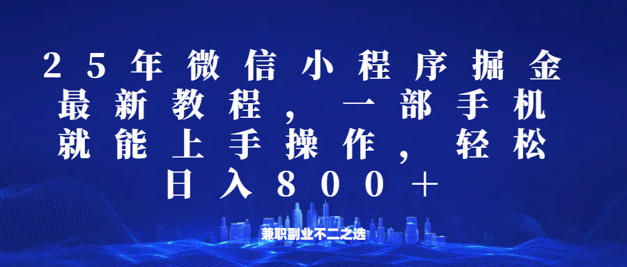 微信小程序25年掘金玩法，一部手机稳定日入800+，适合所有人群，兼职副业的不二之选-hcnxn