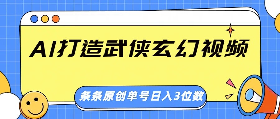 AI打造武侠玄幻视频，条条原创、画风惊艳，单号轻松日入三位数-hcnxn