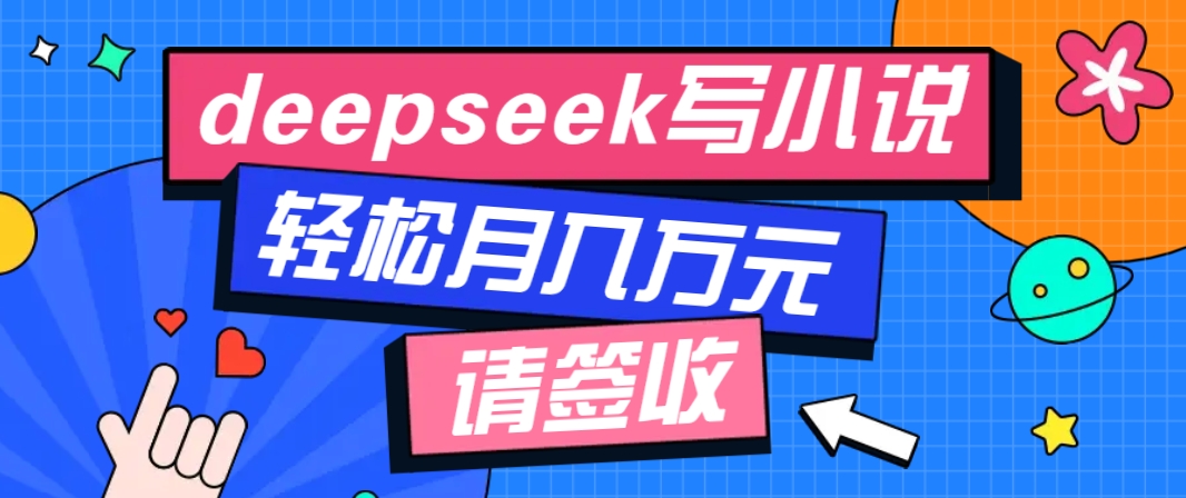 利用Deepseek写小说，零门槛AI小说创作全攻略，新手也能轻松学会提升收入-hcnxn