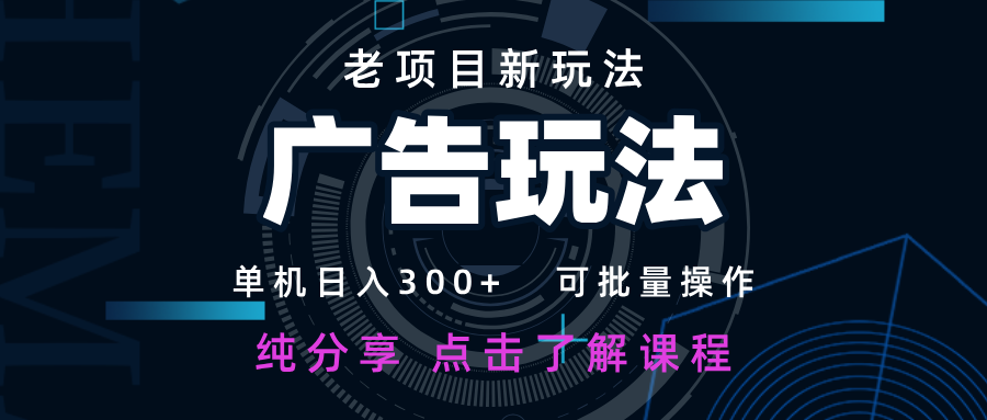 老项目新玩法 广告变现 日入300+ 可批量操作 新手 小白可快速上手-hcnxn