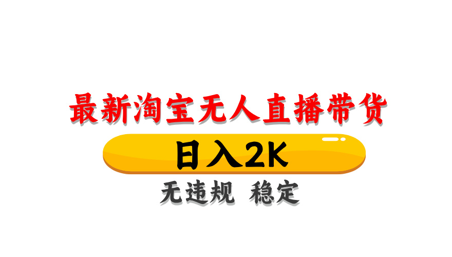 淘宝无人直播带货，日入2K，独家技术，无违规无封号，长期稳定，操作简单【揭秘】-hcnxn