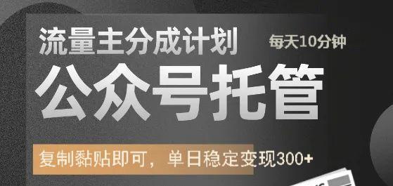 公众号托管计划-流量主分成计划，每天只需发布文章，单日稳定变现300+-hcnxn