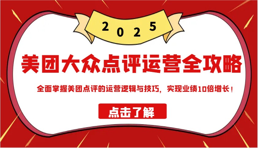 美团大众点评运营全攻略2025，全面掌握美团点评的运营逻辑与技巧，实现业绩10倍增长！-hcnxn