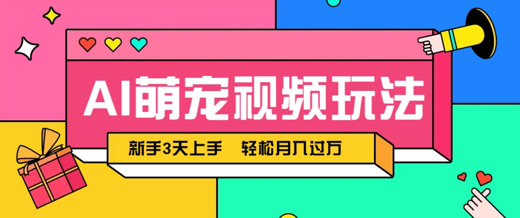 AI萌宠视频玩法，操作简单新手也能快速上手，轻松月入过万！-hcnxn