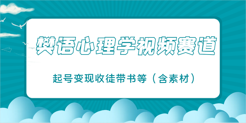 樊语心理学视频教学，最近爆火的视频赛道，起号变现收徒带书等(含素材)-hcnxn