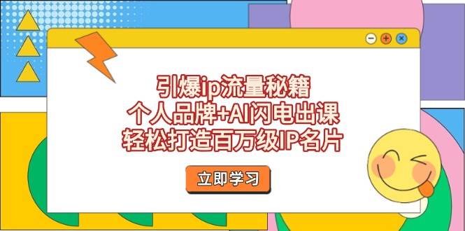 引爆ip流量秘籍，个人品牌+AI闪电出课，轻松打造百万级IP名片-hcnxn