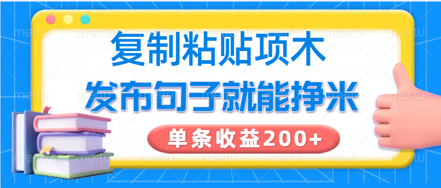 复制粘贴小项目，发布句子就能赚米，单条收益200+-hcnxn
