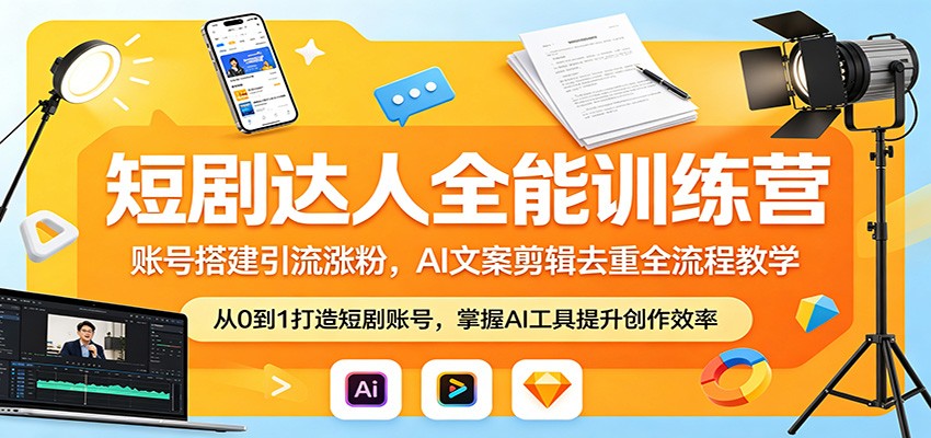 短剧达人全能训练营：账号搭建引流涨粉，AI 文案剪辑去重全流程教学-hcnxn