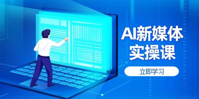 AI新媒体实操课，快速提升账号权重，打造高曝光主页与爆款内容-hcnxn