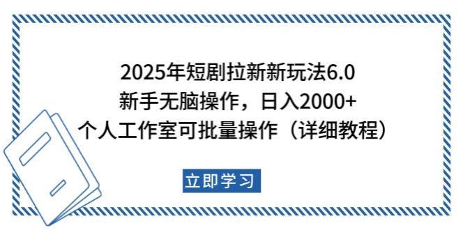 2025年短剧拉新新玩法，新手日入2000+，个人工作室可批量做【详细教程】-hcnxn