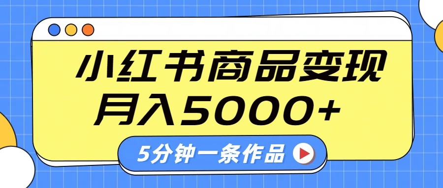 小红书字幕作品玩法，商单变现月入5000+，5分钟一条作品-hcnxn