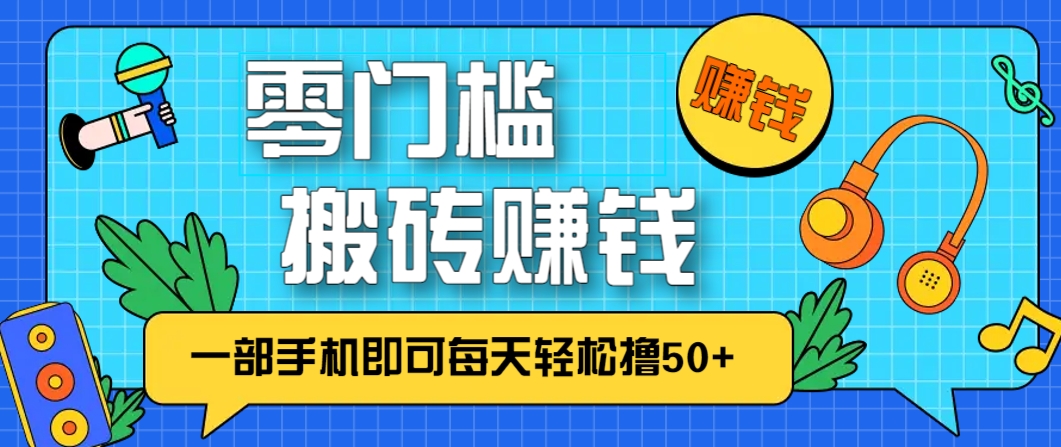 零成本零门槛，无脑搬砖赚钱项目，只需一部手机即可每天轻松撸50+-hcnxn