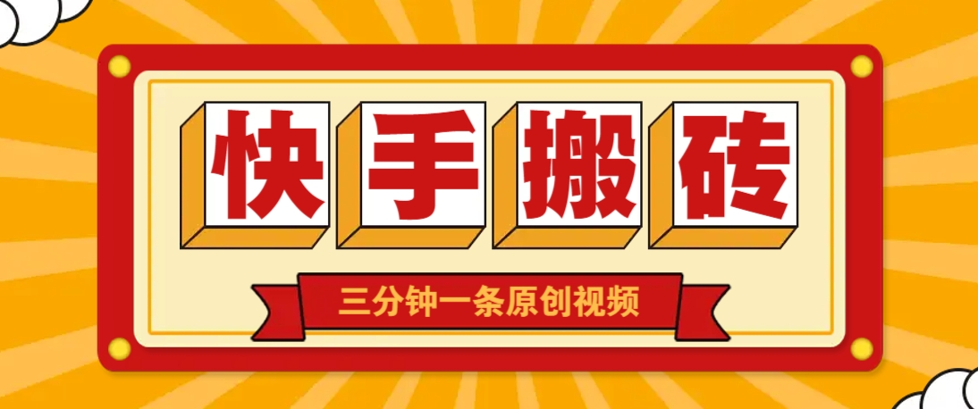 快手短视频搬砖玩法，三分钟一条原创视频，多种类型通用方法，轻松月入万元-hcnxn