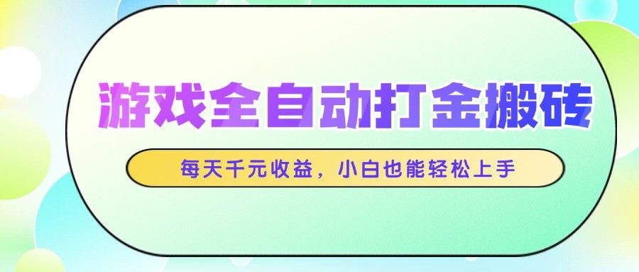 游戏全自动打金搬砖，每天千元收益，小白也能轻松上手-hcnxn