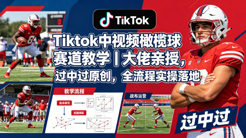 Tiktok中视频橄榄球赛道教学｜大佬亲授，过中过原创，全流程实操落地-hcnxn