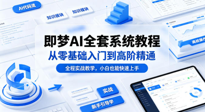 即梦AI全套系统教程，从零基础入门到高阶精通，全程实战教学，小白也能快速上手(更新0503)-hcnxn