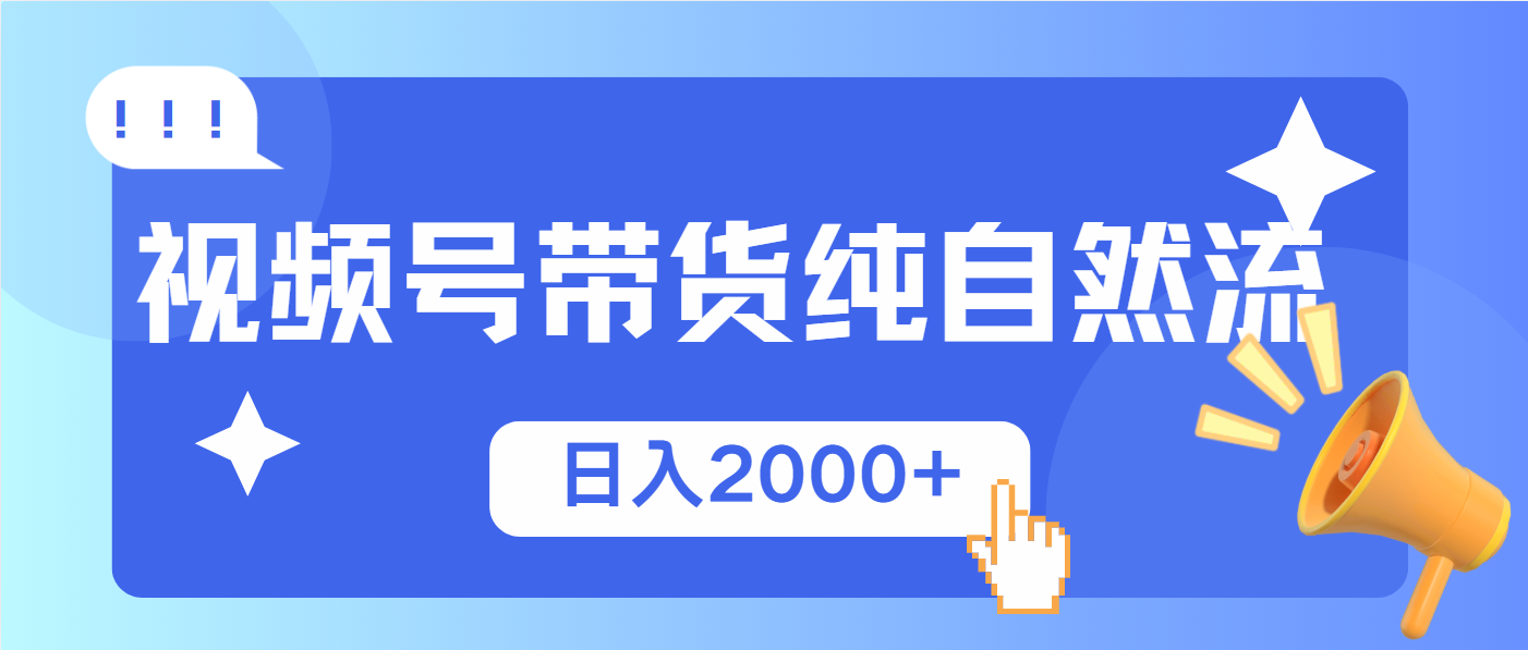 视频号带货，纯自然流，起号简单，爆率高轻松日入2000+-hcnxn