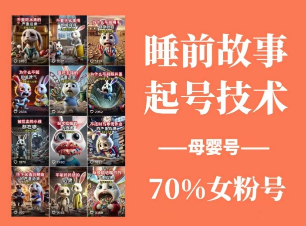 睡前故事起号技术，母婴号涨粉，70%女粉，百分百原创-hcnxn