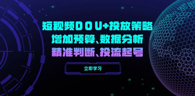 短视频DOU+投放策略，增加预算、数据分析、精准判断，投流起号-hcnxn