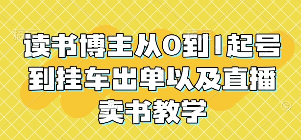 读书博主从0到1起号到挂车出单以及直播卖书教学-hcnxn