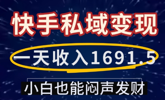 一天收入1691.5，快手私域变现，小白也能闷声发财-hcnxn