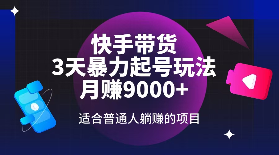 快手带货，3天起号暴力玩法，月赚9000+，适合普通人躺赚的项目-hcnxn