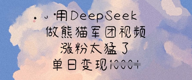 用DeepSeek做熊猫军团视频，涨粉太猛了，单日变现多张-hcnxn