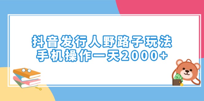 抖音发行人野路子玩法，手机操作一天2000+-hcnxn
