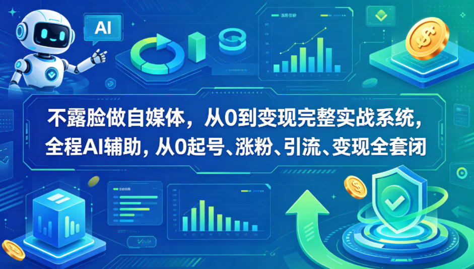 不露脸做自媒体，从0到变现完整实战系统，全程AI辅助，从0起号、涨粉、引流、变现全套闭环-hcnxn