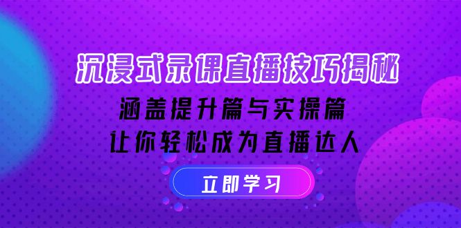 沉浸式-录课直播技巧揭秘：涵盖提升篇与实操篇, 让你轻松成为直播达人-hcnxn