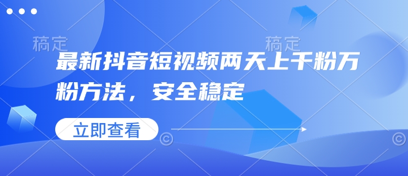最新抖音短视频两天上千粉万粉方法，安全稳定-hcnxn
