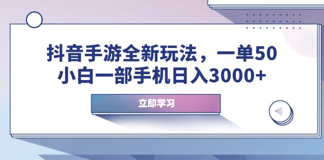 抖音手游全新玩法，一单50，小白一部手机日入3000+-hcnxn