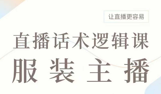 直播带货：服装主播话术逻辑课，服装主播话术大全，让直播更容易-hcnxn