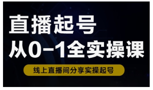 直播起号从0-1全实操课，新人0基础快速入门，0-1阶段流程化学习-hcnxn