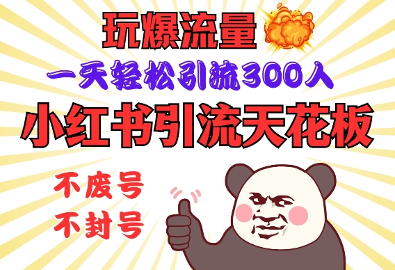 小红书引流天花板，玩爆流量，一天轻松引流300人，安全操作-hcnxn