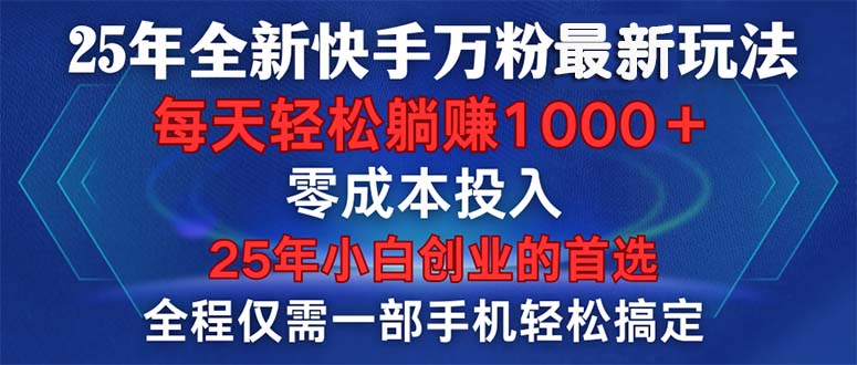 25年全新快手万粉玩法，全程一部手机轻松搞定，一分钟两条作品，零成本...-hcnxn