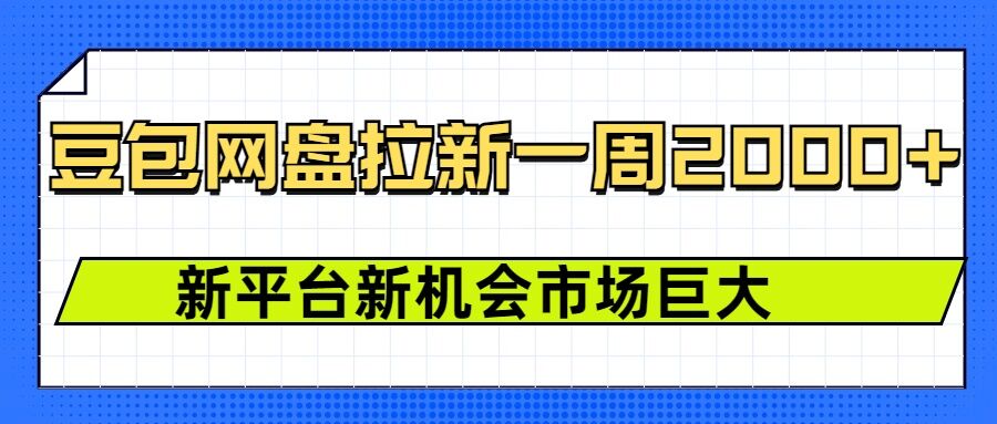 豆包网盘拉新，一周2k，新平台新机会-hcnxn