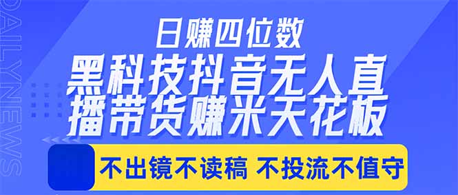 日入四位数！！最新黑科技抖音无人直播带货赚钱天花板，不出镜，不读稿，不投流，不值守，手...-hcnxn