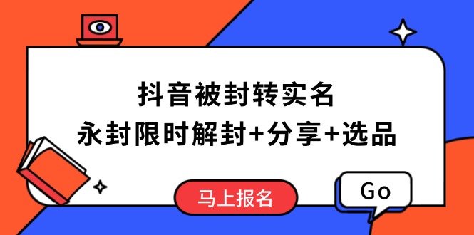 抖音被封转实名攻略，永久封禁也能限时解封，分享解封后高效选品技巧-hcnxn